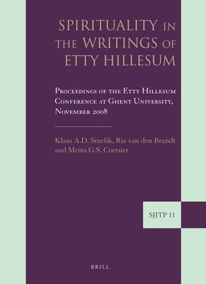 Spirituality in the Writings of Etty Hillesum: Proceedings of the Etty Hillesum Conference at Ghent University, November 2008 - Smelik, Klaas (Editor), and Brandt, Ria van den (Editor), and Coetsier, Meins G. S. (Editor)
