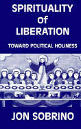 Spirituality of Liberation: Toward Political Holiness - Sobrino, Jon, and Barr, Robert R (Translated by)
