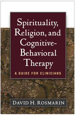 Spirituality, Religion, and Cognitive-Behavioral Therapy: A Guide for Clinicians - Rosmarin, David H, PhD