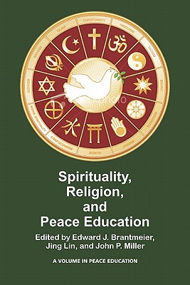 Spirituality, Religion, and Peace Education (PB) - Brantmeier, Edward J (Editor), and Lin, Jing (Editor), and Miller, John P (Editor)