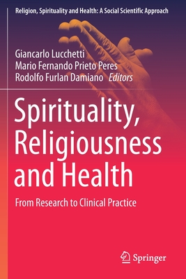 Spirituality, Religiousness and Health: From Research to Clinical Practice - Lucchetti, Giancarlo (Editor), and Prieto Peres, Mario Fernando (Editor), and Damiano, Rodolfo Furlan (Editor)