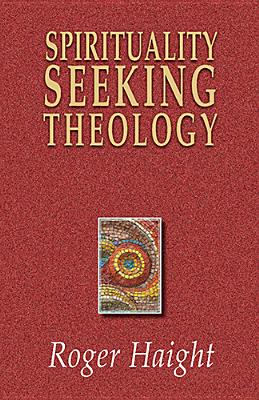 Spirituality Seeking Theology - Haight, Roger, S.J.