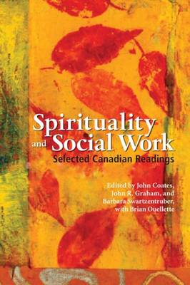 Spirituality & Social Work: Selected Canadian Readings - Graham, John R, PhD (Editor), and Swartzentruber, Barbara (Editor), and Coates, John (Editor)