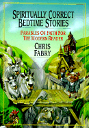 Spiritually Correct Bedtime Stories: Parables of Faith for the Modern Reader - Fabry, Chris