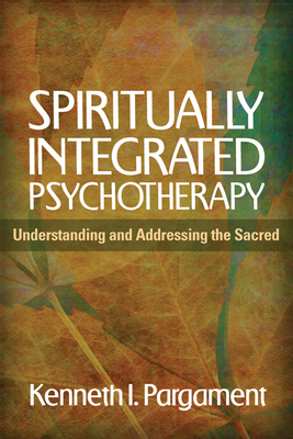 Spiritually Integrated Psychotherapy: Understanding and Addressing the Sacred - Pargament, Kenneth I, PhD