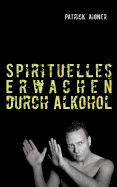 Spirituelles Erwachen Durch Alkohol