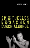 Spirituelles Erwachen durch Alkohol