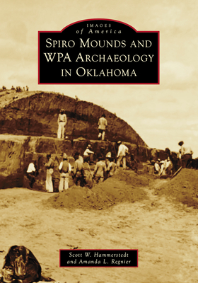 Spiro Mounds and Wpa Archaeology in Oklahoma - Hammerstedt, Scott, and Regnier, Amanda