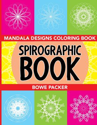 Spirographic Book: Mandala Designs Coloring Book - Packer, Bowe