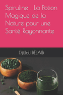 Spiruline: La Potion Magique de la Nature pour une Sant? Rayonnante