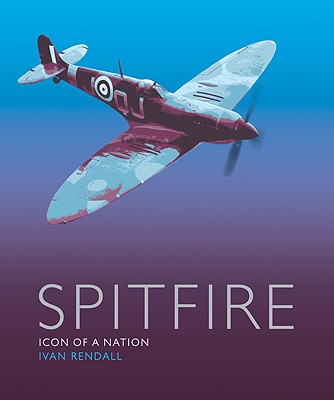 Spitfire: Icon of a Nation - Rendall, Ivan