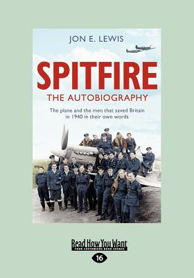 Spitfire: The Autobiography: The plane and the men that saved Britain in 1940 in their own words - Lewis, Jon E.