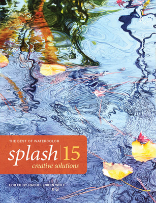 Splash 15 - The Best of Watercolor: Creative Solutions - Wolf, Rachel
