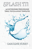 Splash It!: 99 Customizable Press Release Tools, Text and Layout Templates