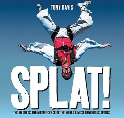 Splat!: The Madness and Magnificence of the World's Most Dangerous Sports - Davis, Tony