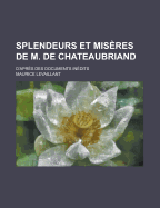 Splendeurs Et Mis?res De M. De Chateaubriand: D'apr?s Des Documents In?dits