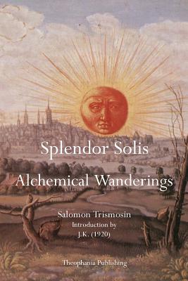 Splendor Solis: Alchemical Wanderings - Trismosin, Salomon