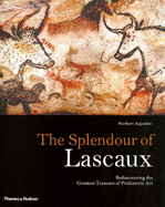 Splendour of Lascaux, The:Rediscovering the Greatest Treasure of: Rediscovering the Greatest Treasure of Prehistoric Art