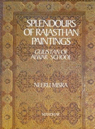 Splendours of Rajasthani Paintings: Gulistan of Alwar School - Misra, Neeru