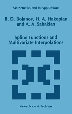 Spline Functions and Multivariate Interpolations - Bojanov, Borislav D, and Hakopian, H, and Sahakian, B