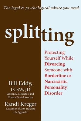 Splitting: Protecting Yourself While Divorcing Someone with Borderline or Narcissistic Personality Disorder - Eddy, Bill, and Kreger, Randi