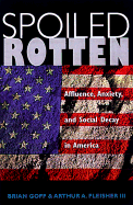 Spoiled Rotten: Affluence, Anxiety, and Social Decay in America - Goff, Brian, Ph.D., and Fleisher, Arthur, M.D.