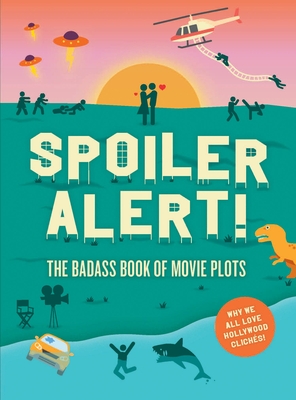 Spoiler Alert!: The Badass Book of Movie Plots: Why We All Love Hollywood Cliches - Espinoza, Steven, and Fernandez-Vander Kaay, Kathleen, and Vandar Kaay, Chris