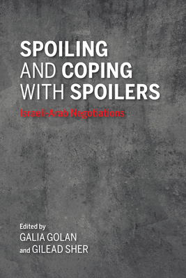 Spoiling and Coping with Spoilers: Israeli-Arab Negotiations - Golan, Galia, and Sher, Gilead