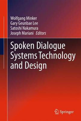 Spoken Dialogue Systems Technology and Design - Minker, Wolfgang (Editor), and Lee, Gary Geunbae (Editor), and Nakamura, Satoshi (Editor)