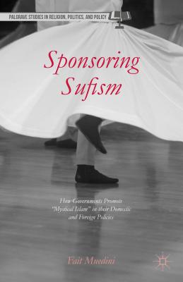 Sponsoring Sufism: How Governments Promote "mystical Islam" in Their Domestic and Foreign Policies - Muedini, F