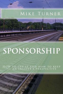 Sponsorship: How to get it and how to keep it - Turner, Mike