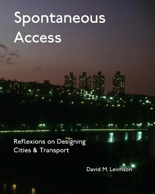Spontaneous Access: Reflexions on Designing Cities and Transport - Levinson, David M