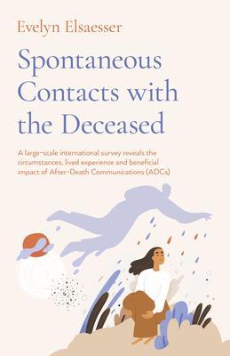 Spontaneous Contacts with the Deceased - A large-scale international survey reveals the circumstances, lived experience and beneficial imp - Elsaesser, Evelyn