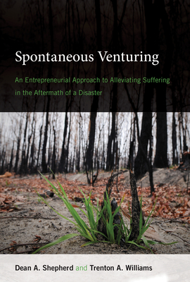 Spontaneous Venturing: An Entrepreneurial Approach to Alleviating Suffering in the Aftermath of a Disaster - Shepherd, Dean A, and Williams, Trenton A