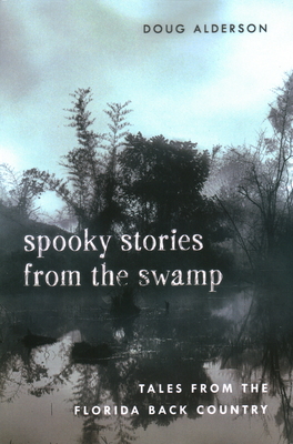 Spooky Stories from the Swamp: Tales from the Florida Back Country - Alderson, Doug