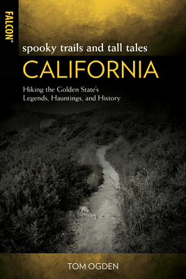 Spooky Trails and Tall Tales California: Hiking the Golden State's Legends, Hauntings, and History - Ogden, Tom