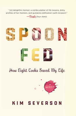 Spoon Fed: How Eight Cooks Saved My Life - Severson, Kim
