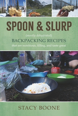 Spoon & Slurp: (Mostly Dehydrated) Backpacking Recipes - Boone, Stacy