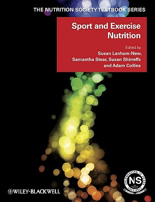 Sport and Exercise Nutrition - Lanham-New, Susan A. (Editor), and Stear, Samantha (Editor), and Shirreffs, Susan (Editor)