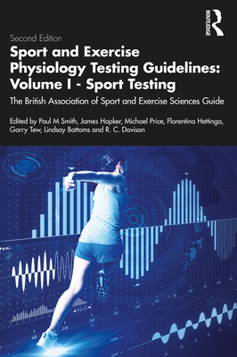 Sport and Exercise Physiology Testing Guidelines: Volume I - Sport Testing: The British Association of Sport and Exercise Sciences Guide - Davison, Richard (Editor), and Smith, Paul M (Editor), and Hopker, James (Editor)