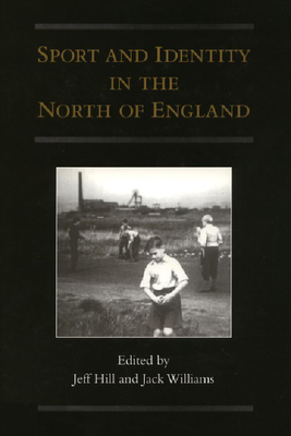 Sport and Identity in the North of England - Hill, Jeffrey, and Williams, Jack