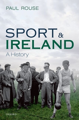 Sport and Ireland: A History - Rouse, Paul