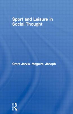 Sport and Leisure in Social Thought - Jarvie, Grant, and Maguire, Joseph, Dr.