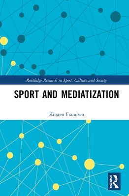 Sport and Mediatization - Frandsen, Kirsten