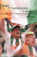 Sport and Nationalism in Ireland: "Gaelic Games, Soccer and Irish Identity Since 1870"