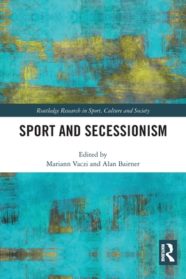 Sport and Secessionism - Vaczi, Mariann (Editor), and Bairner, Alan (Editor)