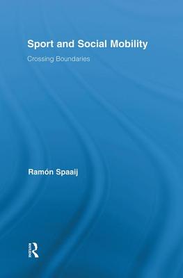 Sport and Social Mobility: Crossing Boundaries - Spaaij, Ramn