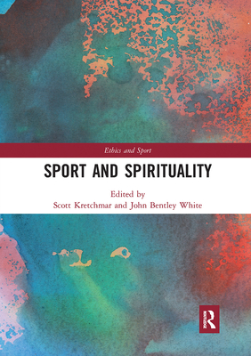 Sport and Spirituality - Kretchmar, R. Scott (Editor), and White, John B. (Editor)