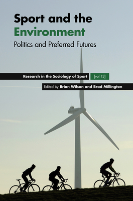 Sport and the Environment: Politics and Preferred Futures - Wilson, Brian (Editor), and Millington, Brad (Editor)