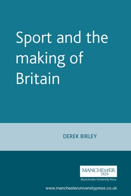 Sport and the Making of Britain - Birley, Derek, Sir